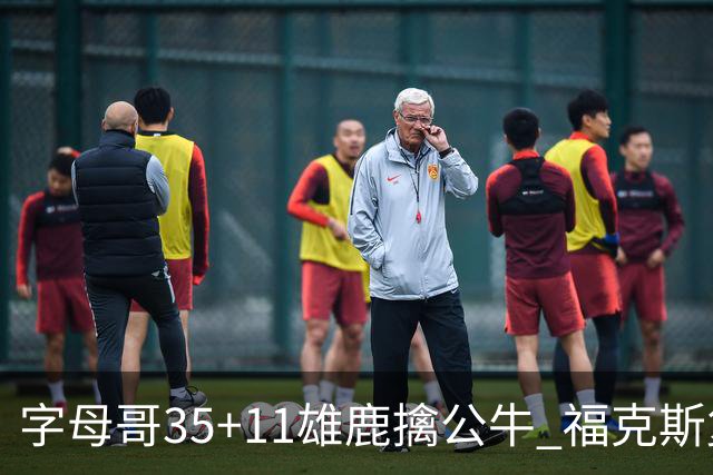 字母哥35+11雄鹿擒公牛 福克斯复出国王胜骑士